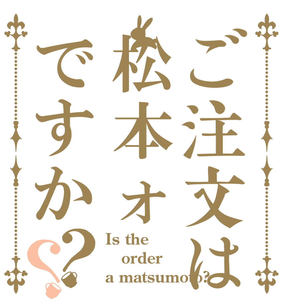 ご注文は松本ォですか？？ Is the order a matsumoto?