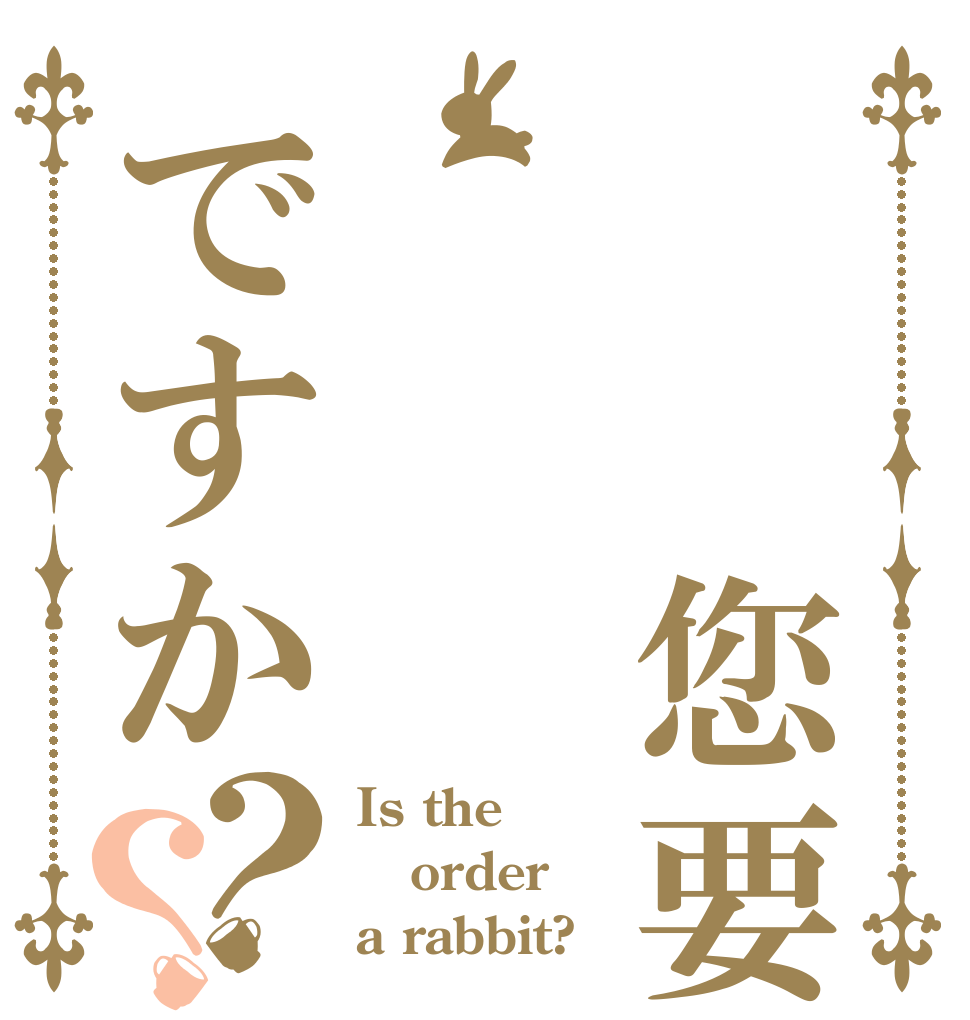 请问您要ですか？？ Is the order a rabbit?