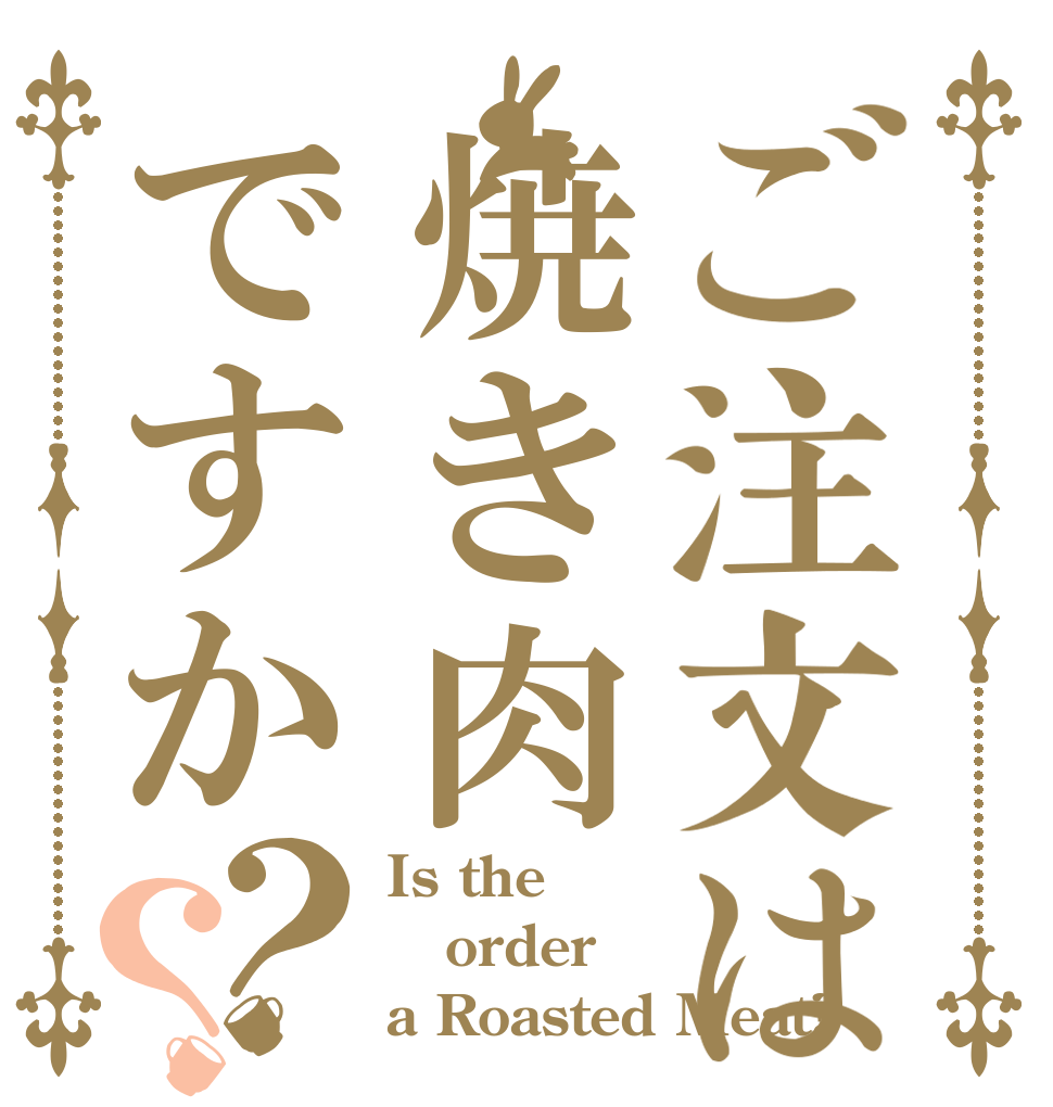 ご注文は焼き肉ですか？？ Is the order a Roasted Meat?