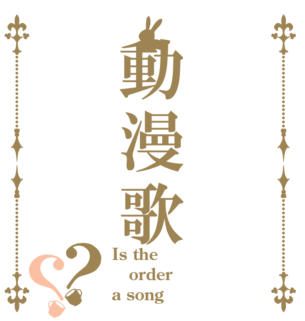 動漫歌？？ Is the order a song？