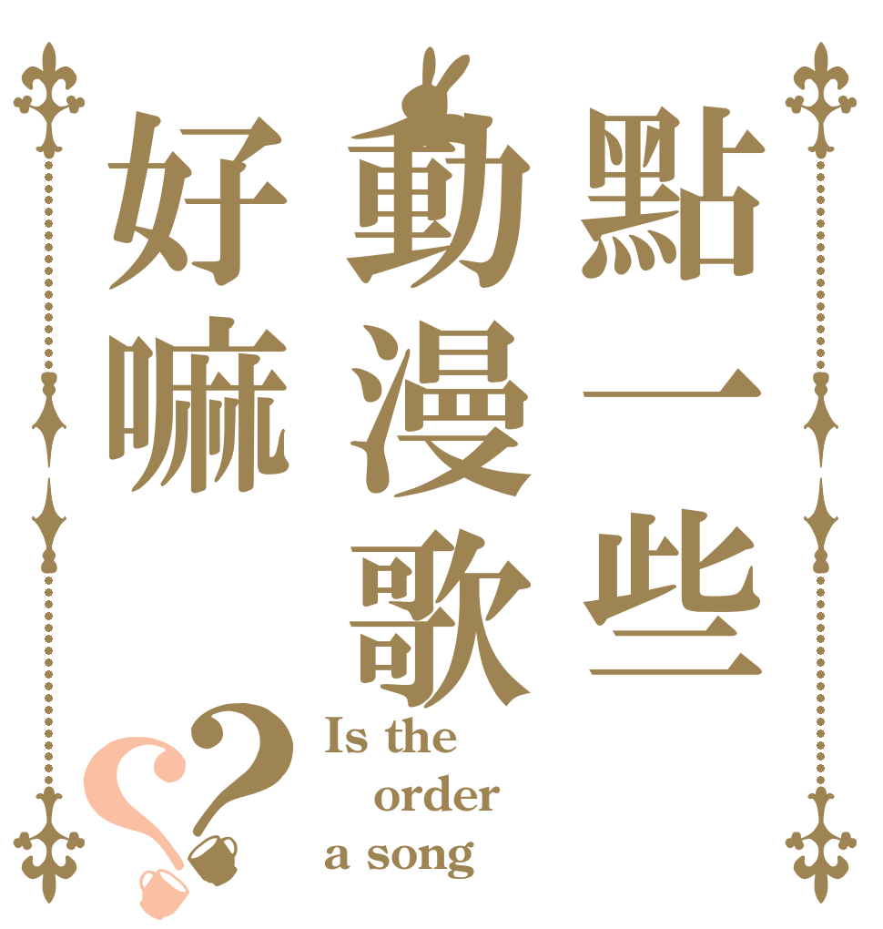 點一些動漫歌好嘛？？ Is the order a song？