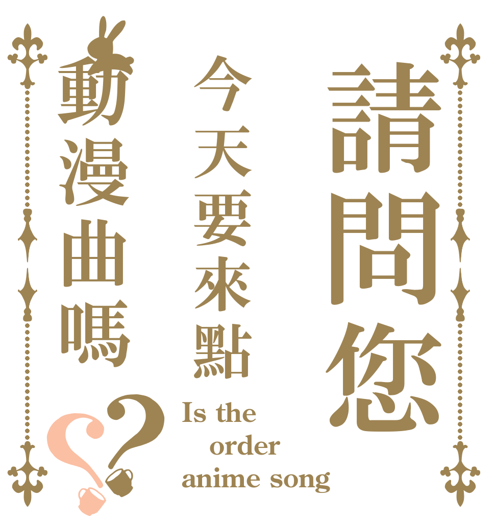 請問您今天要來點動漫曲嗎？？ Is the order anime song？