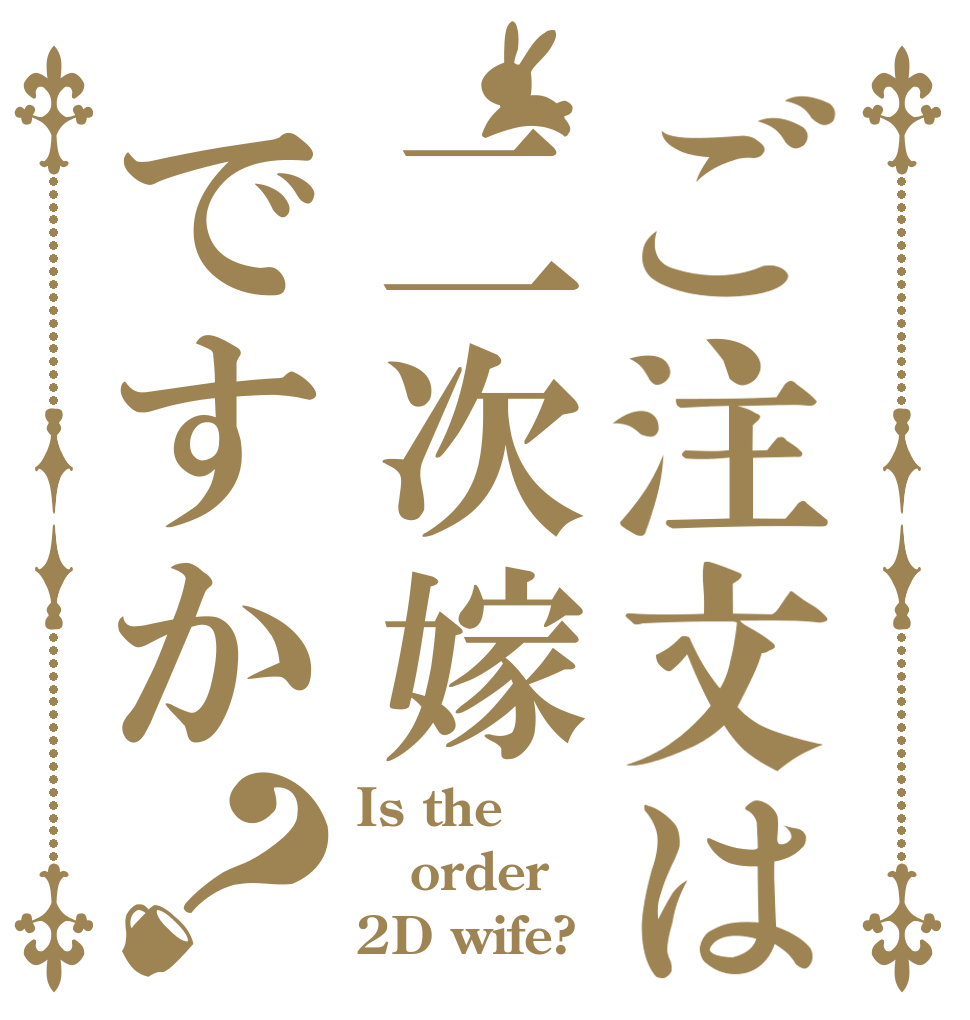 ご注文は二次嫁ですか？ Is the order 2D wife?