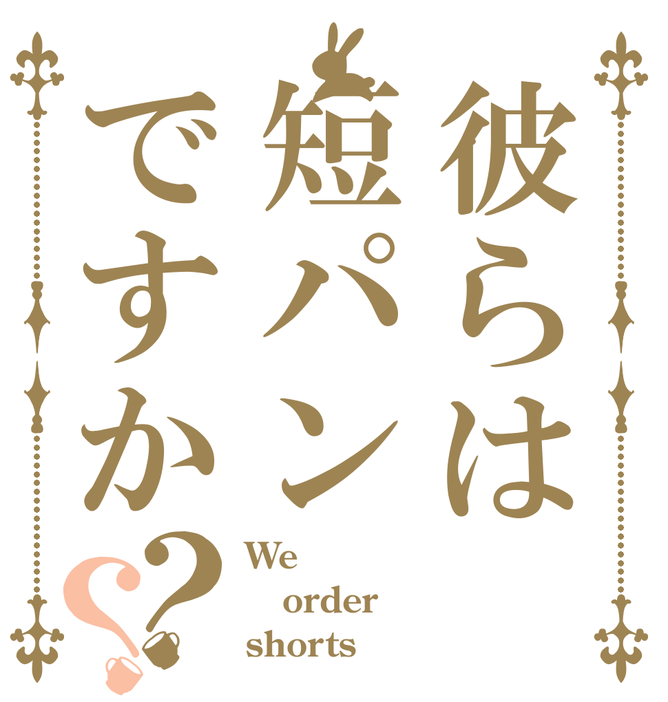 彼らは短パンですか？？ We order shorts