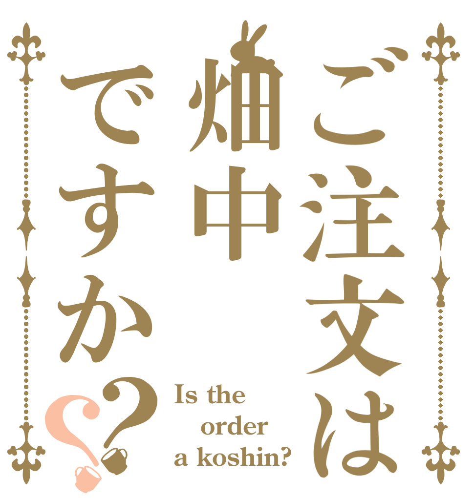 ご注文は畑中ですか？？ Is the order a koshin?