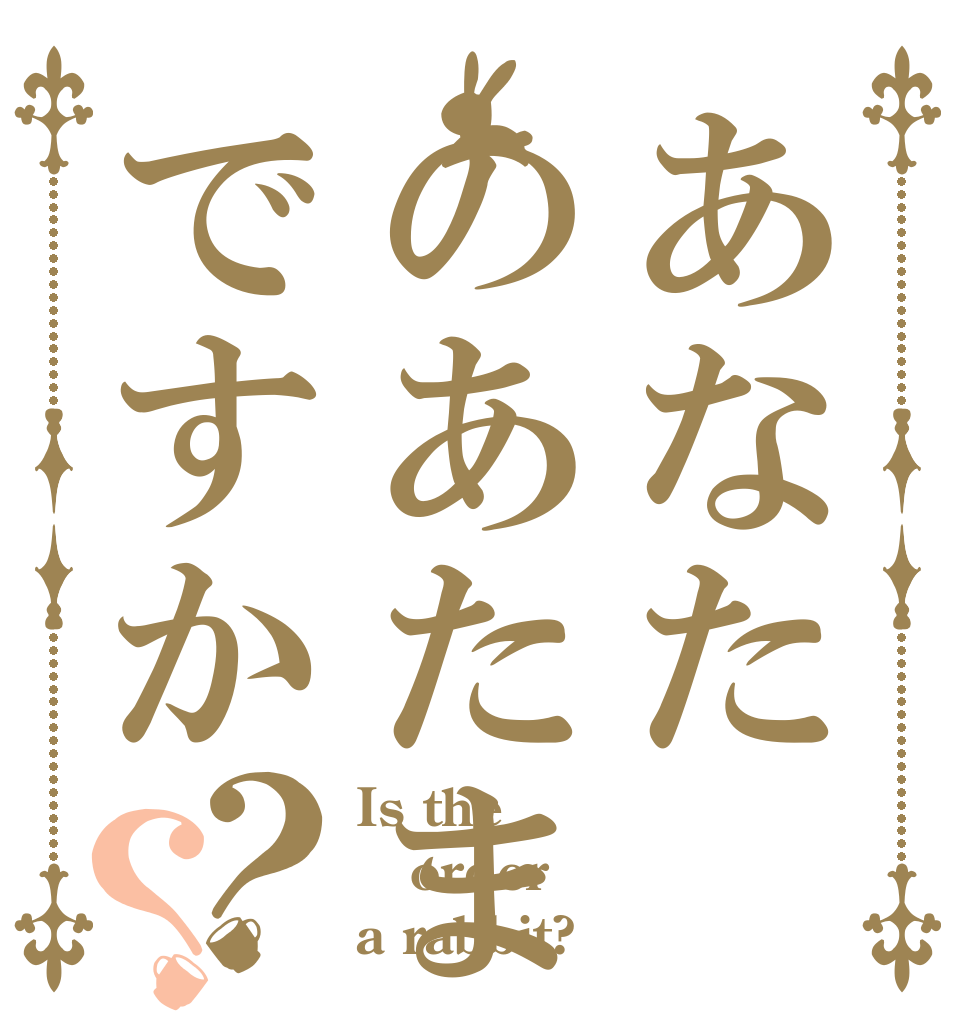 あなたのあたまですか？？ Is the order a rabbit?