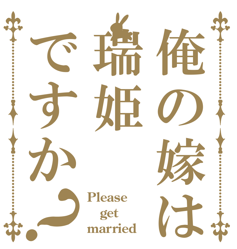 俺の嫁は瑞姫ですか？ Please get married