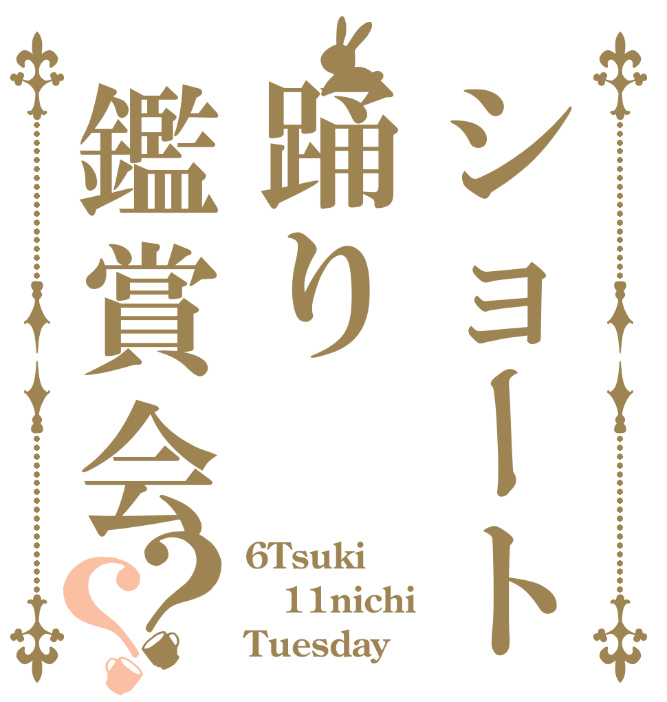 ショート踊り鑑賞会？？ 6Tsuki 11nichi Tuesday