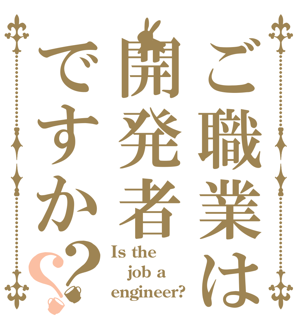 ご職業は開発者ですか？？ Is the job a engineer?