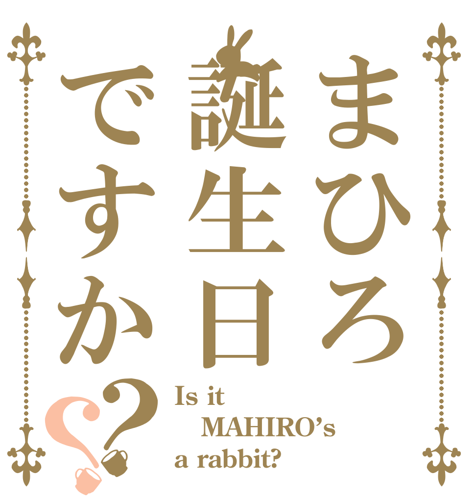まひろ誕生日ですか？？ Is it MAHIRO’s  a rabbit?