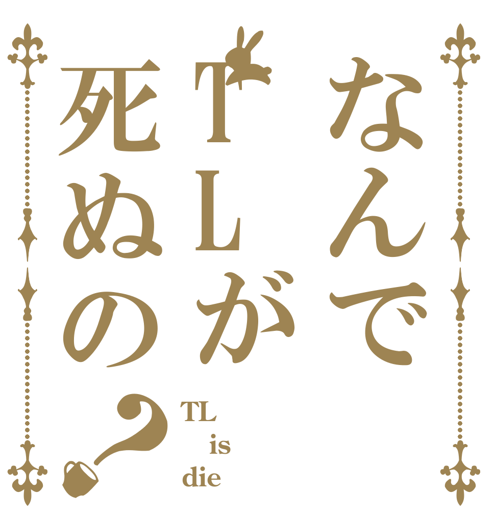 なんでTLが死ぬの？ TL is die