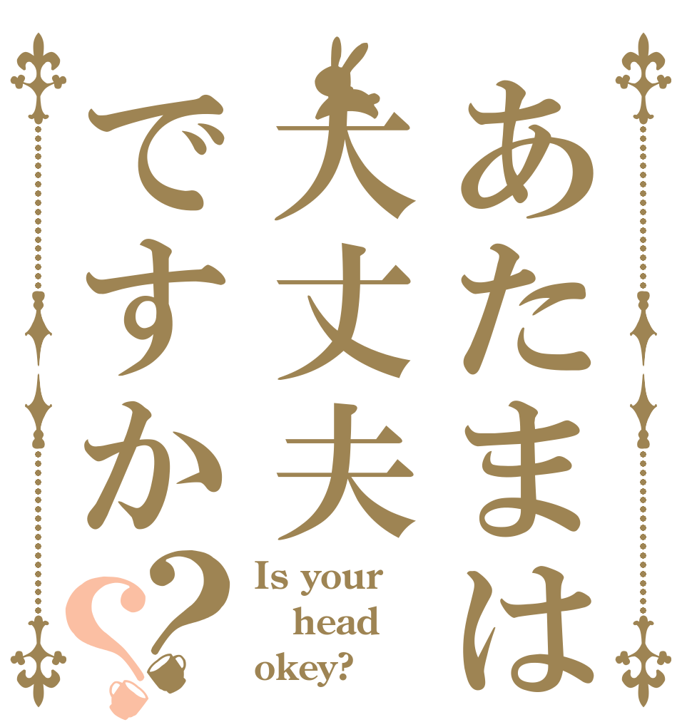 あたまは大丈夫ですか？？ Is your head okey?
