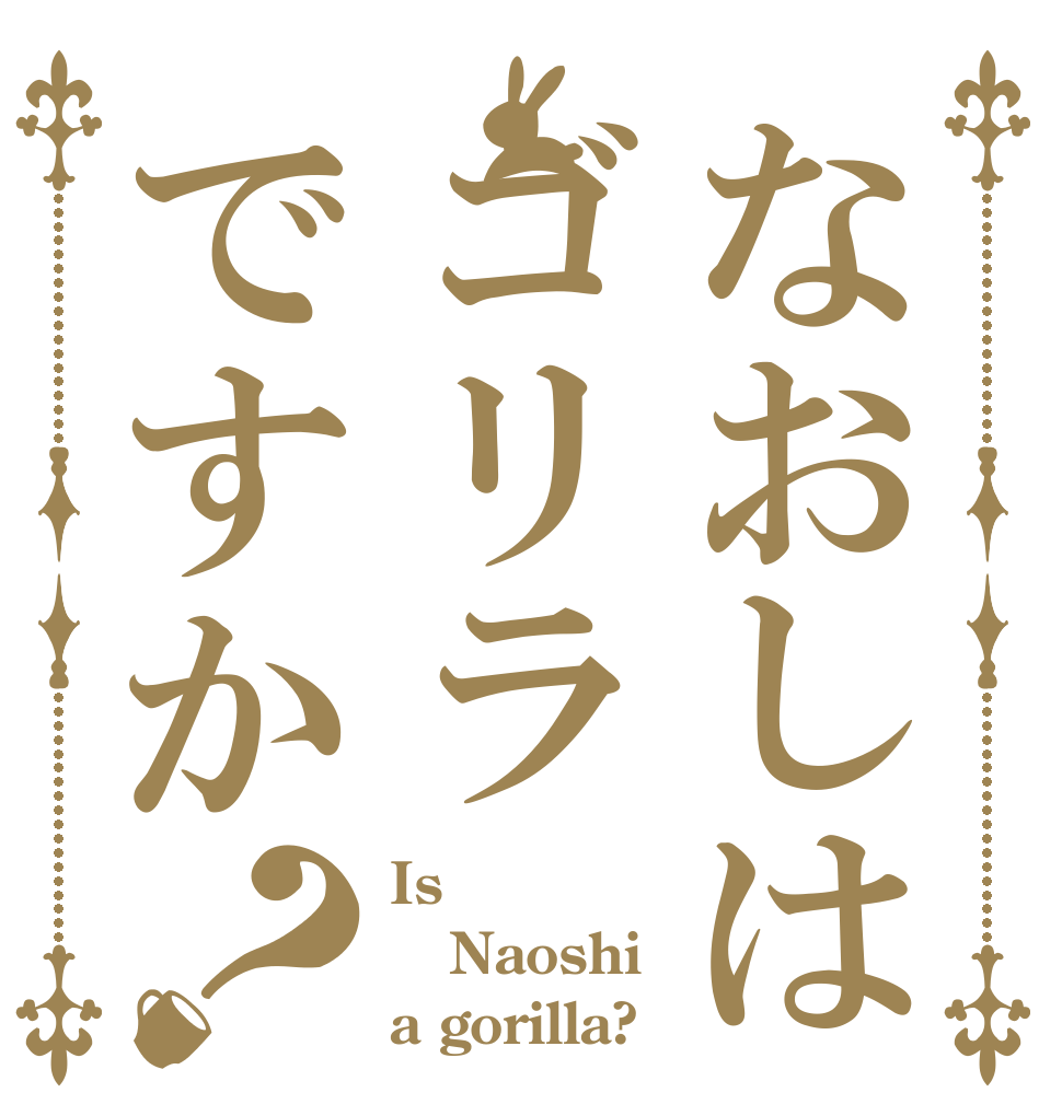 なおしはゴリラですか？ Is  Naoshi a gorilla?