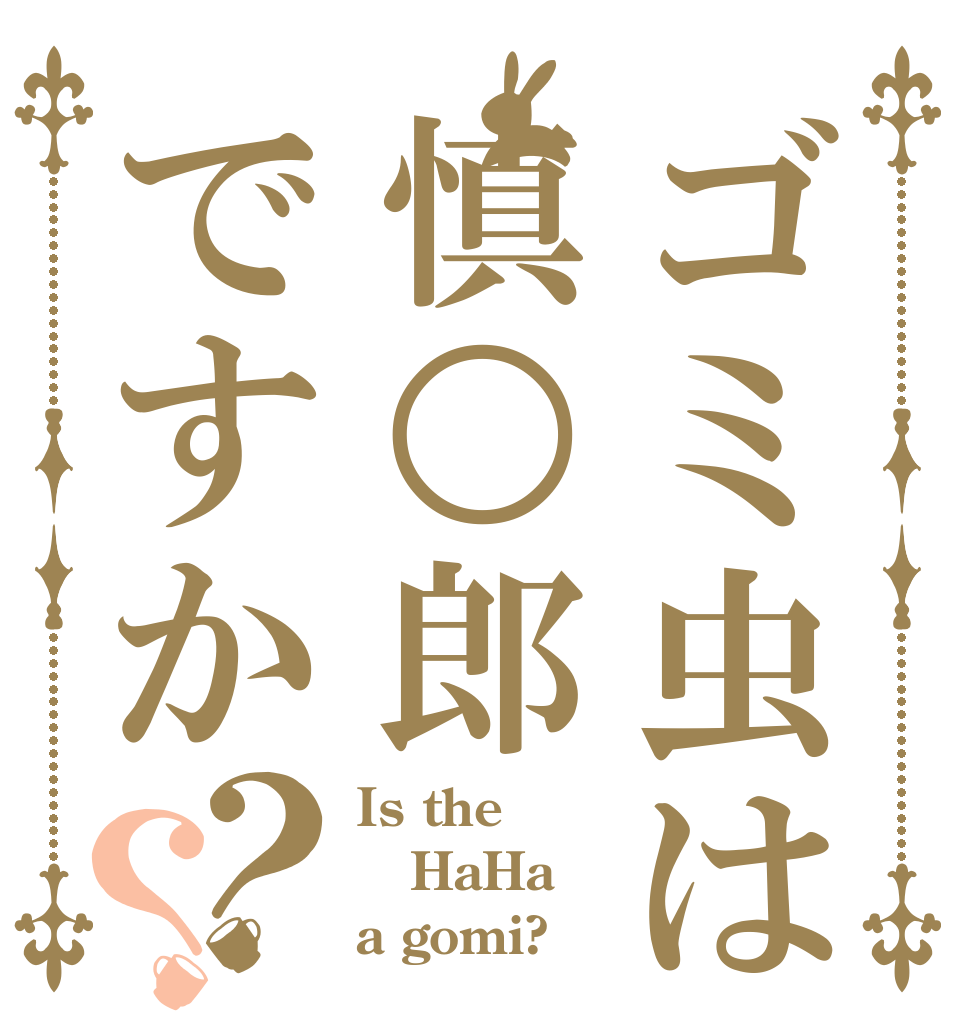 ゴミ虫は慎○郎ですか？？ Is the HaHa a gomi?