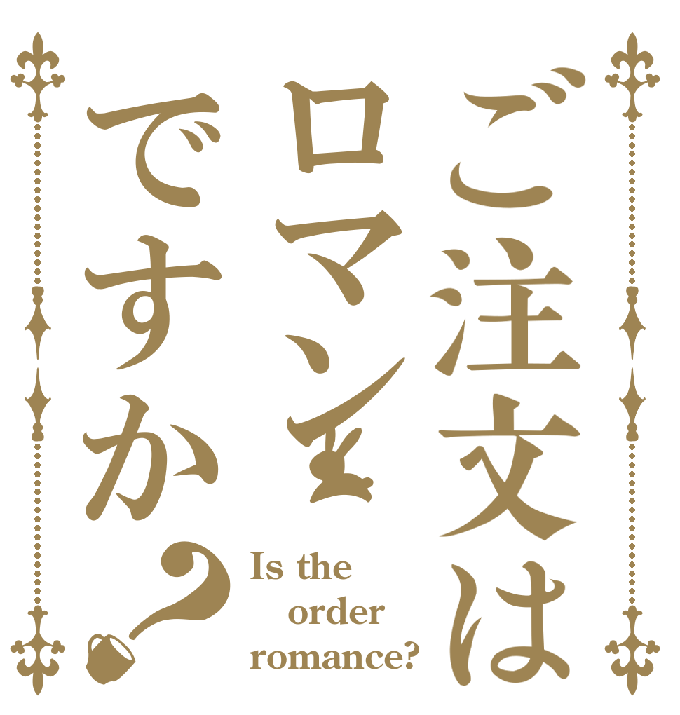 ご注文はロマンですか？ Is the order romance?