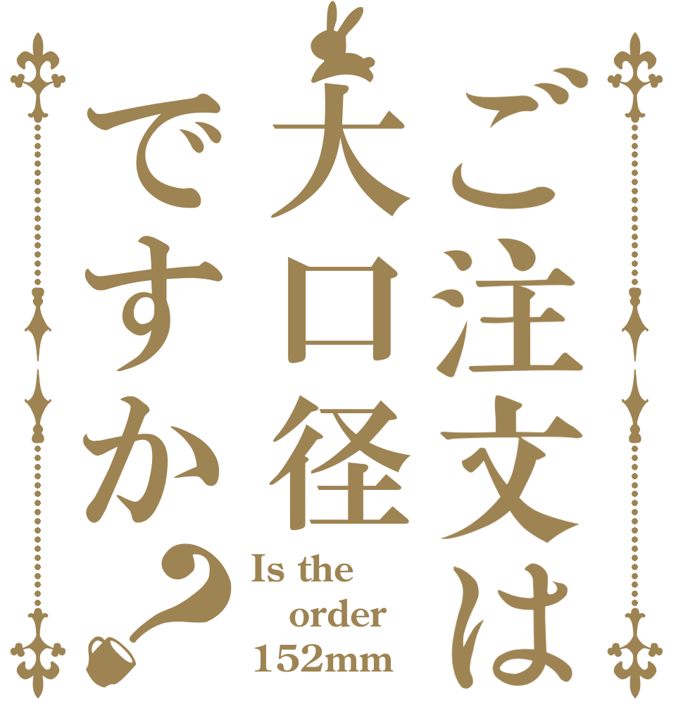 ご注文は大口径ですか？ Is the order 152mm