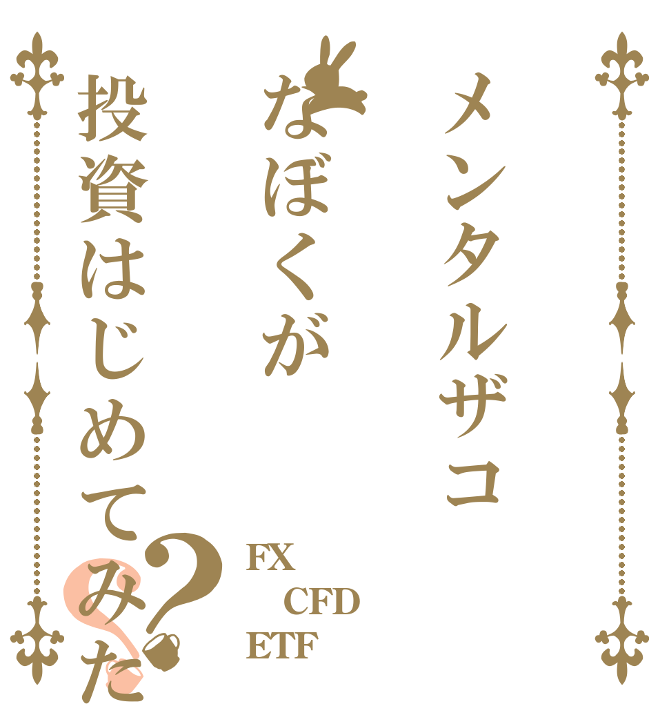 メンタルザコなぼくが投資はじめてみた？？ FX CFD ETF