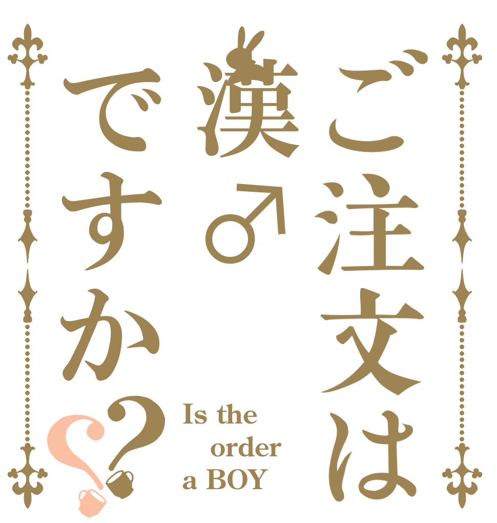 ご注文は漢♂ですか？？ Is the order a BOY？