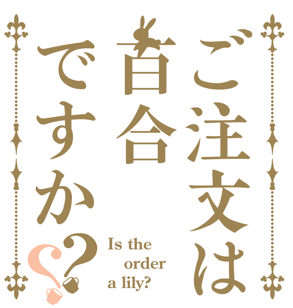 ご注文は百合ですか？？ Is the order a lily?