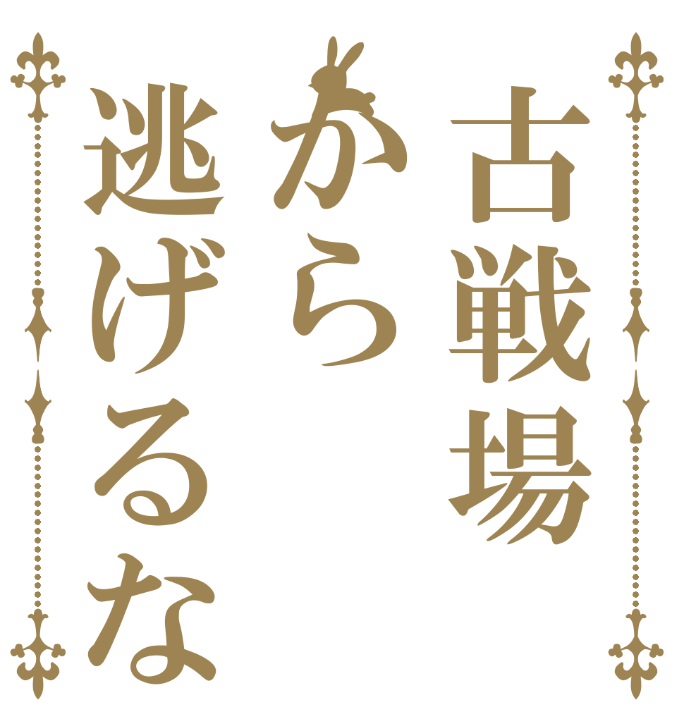 古戦場から逃げるな   