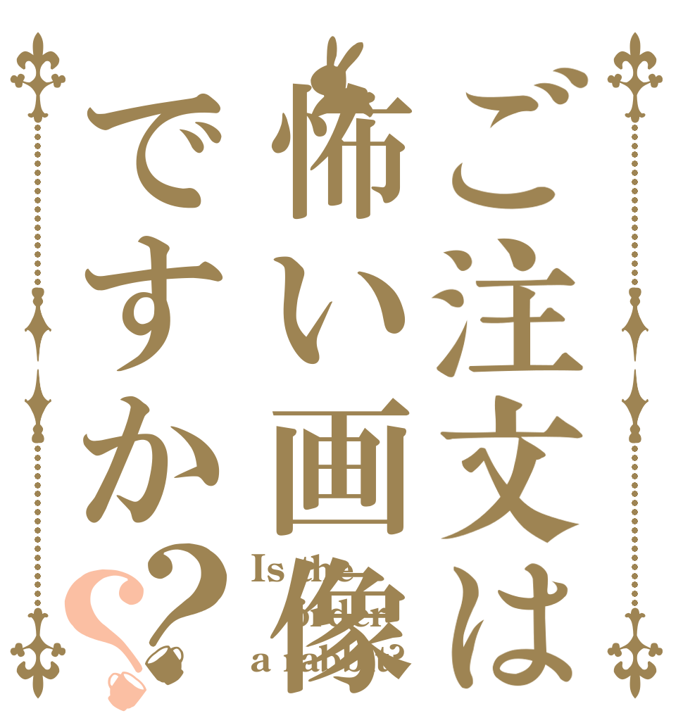 ご注文は怖い画像ですか？？ Is the order a rabbit?