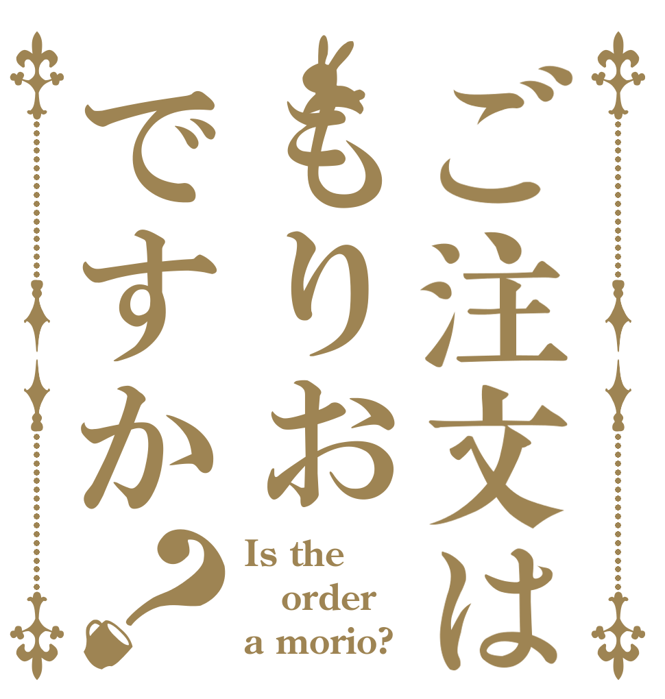 ご注文はもりおですか？ Is the order a morio?