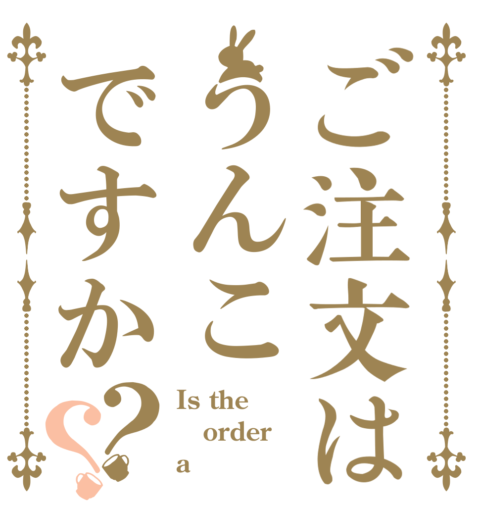 ご注文はうんこですか？？ Is the order a