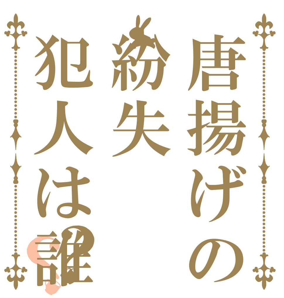 唐揚げの紛失犯人は誰？？   