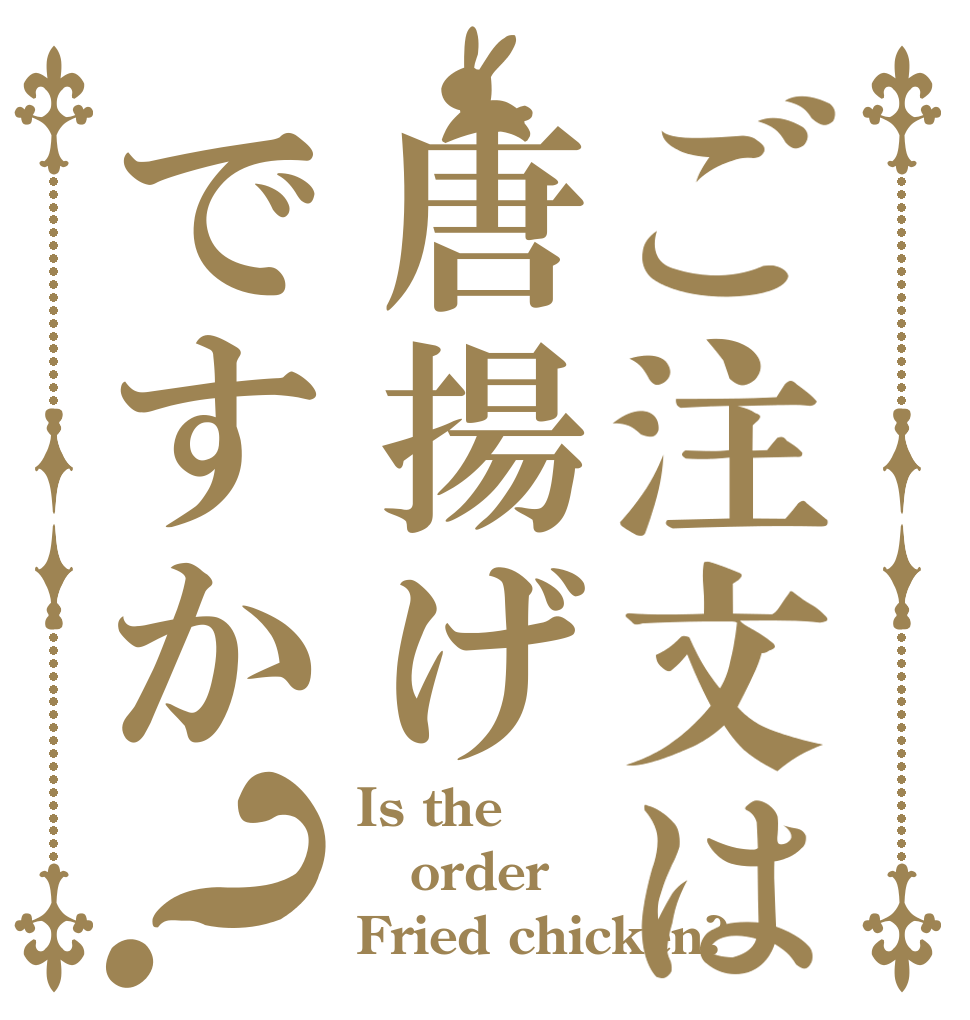 ご注文は唐揚げですか？ Is the order Fried chicken?