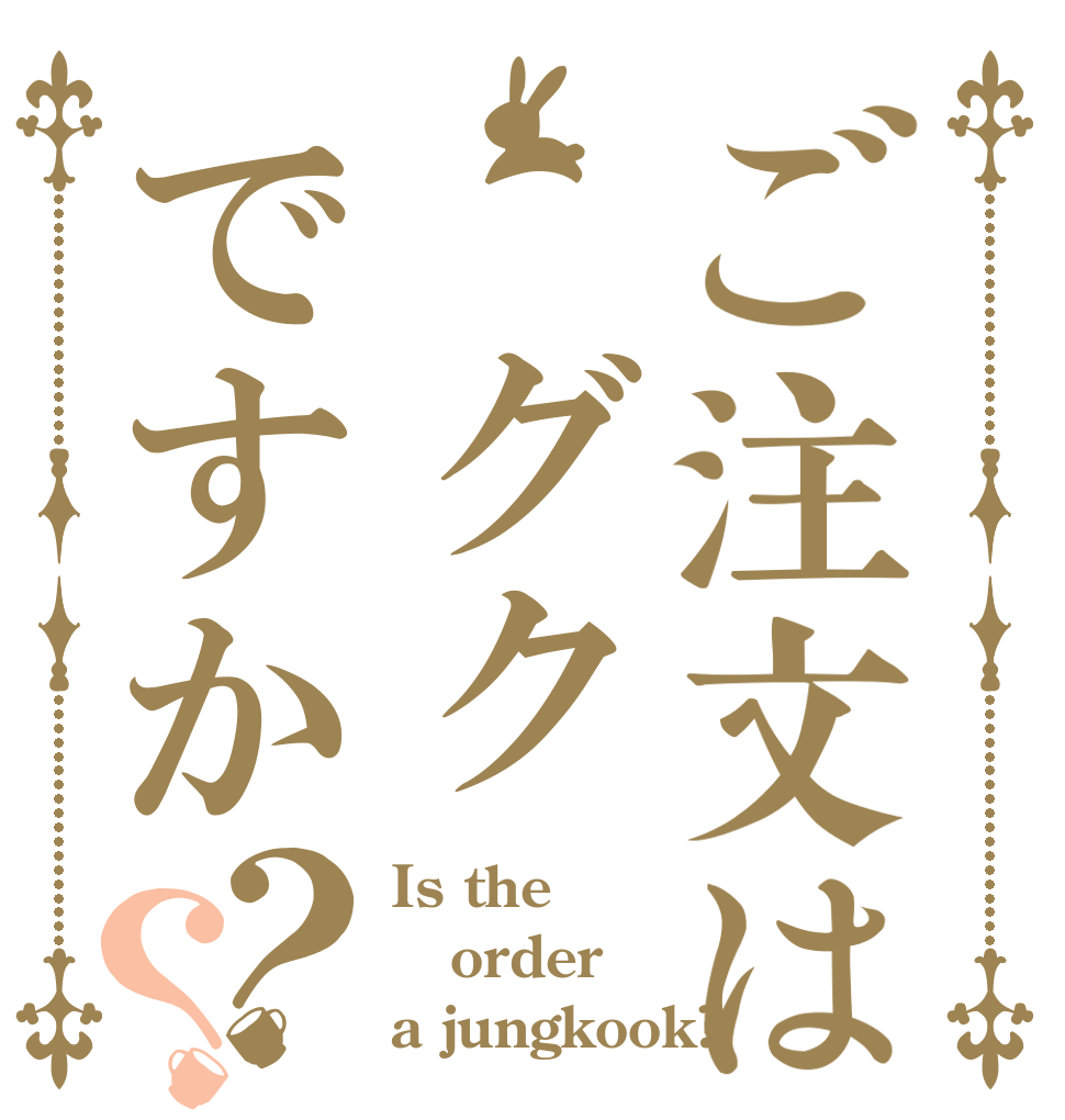ご注文は グクですか？？ Is the order a jungkook?