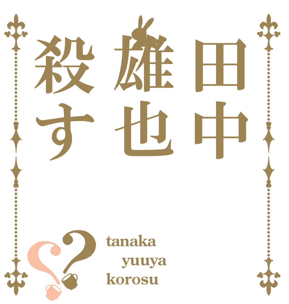 田中雄也殺す？？ tanaka yuuya korosu