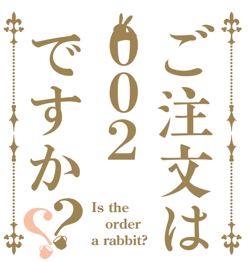 ご注文は００２ですか？？ Is the order a rabbit?