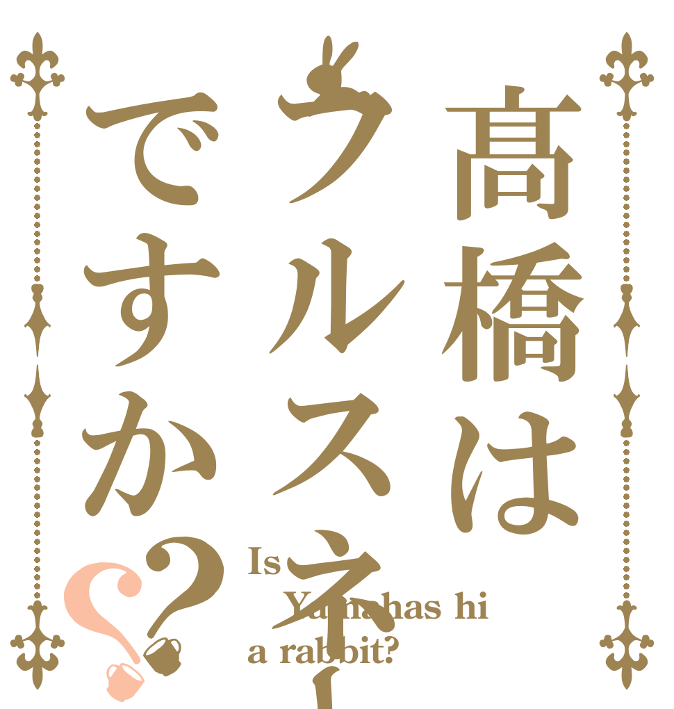 髙橋はフルスネークですか？？ Is  Yamahas hi a rabbit?
