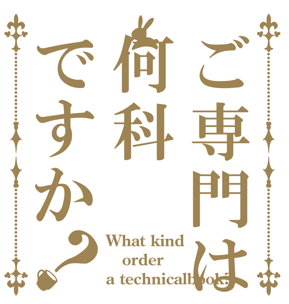 ご専門は何科ですか？ What kind  order a technicalbook?