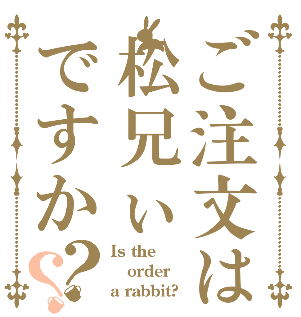 ご注文は松兄ぃですか？？ Is the order a rabbit?