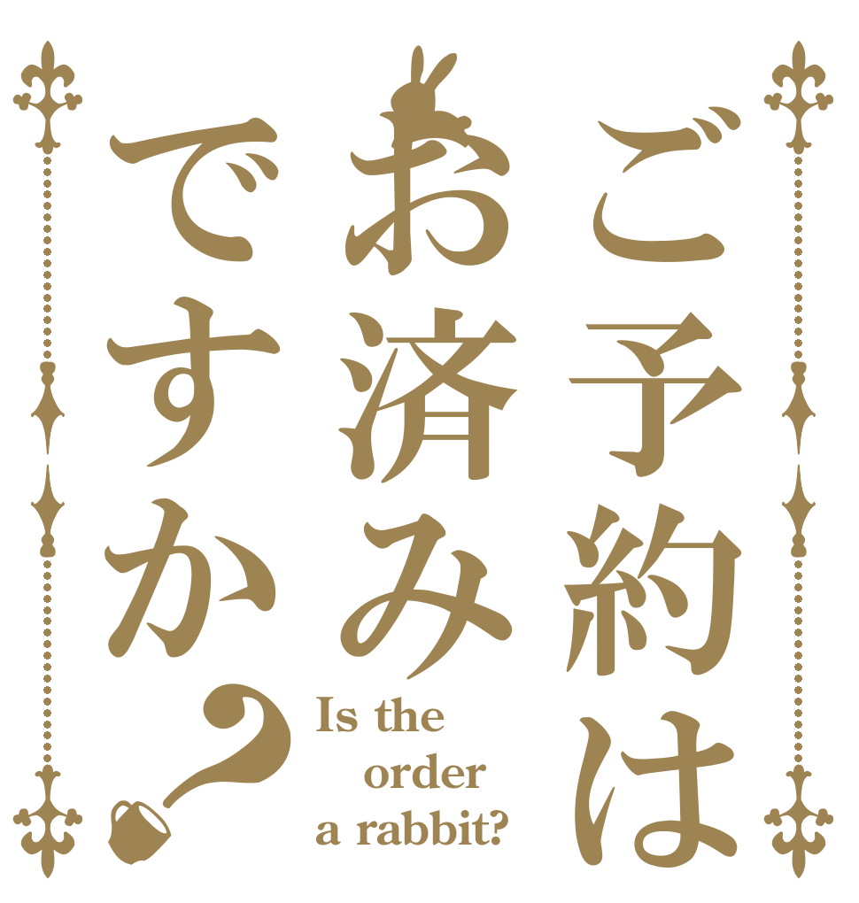 ご予約はお済みですか？ Is the order a rabbit?
