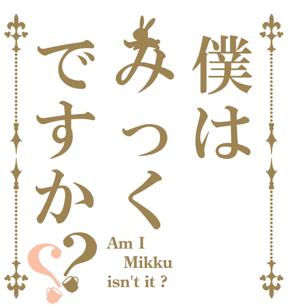 僕はみっくですか？？ Am I Mikku isn't it ?