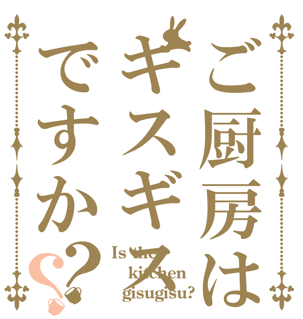 ご厨房はギスギスですか？？ Is the kitchen   gisugisu?