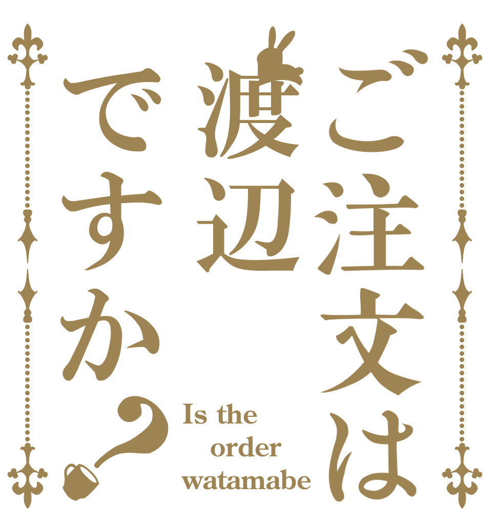 ご注文は渡辺ですか？ Is the order watamabe