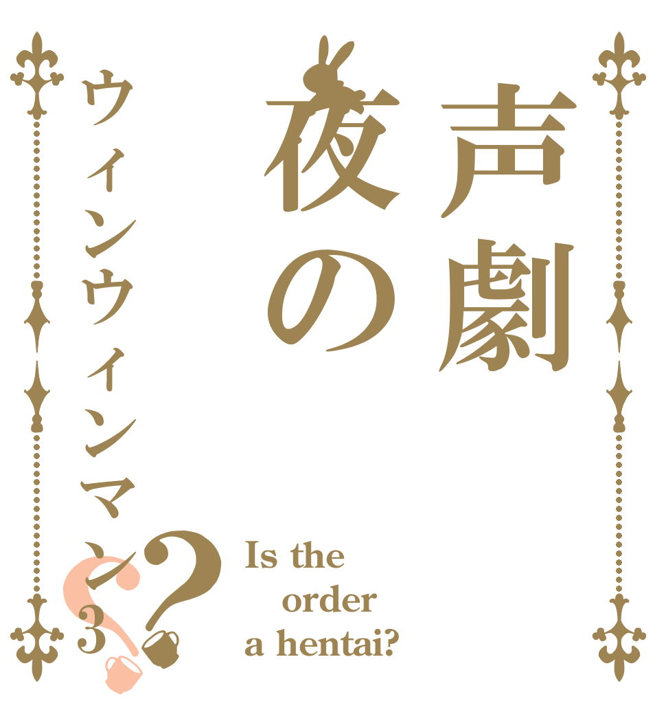声劇夜のウィンウィンマン3？？ Is the order a hentai?