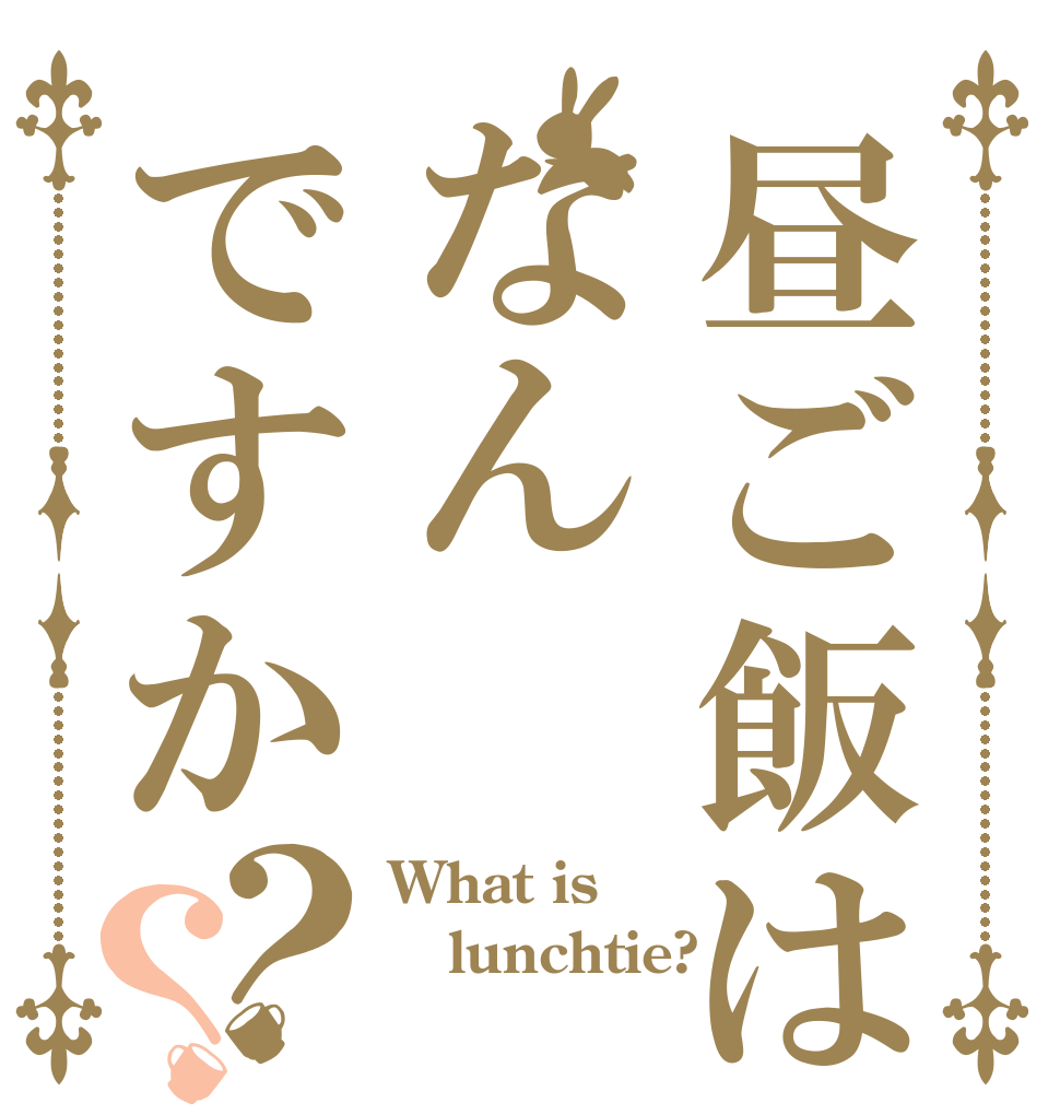 昼ご飯はなんですか？？ What is lunchtie? 