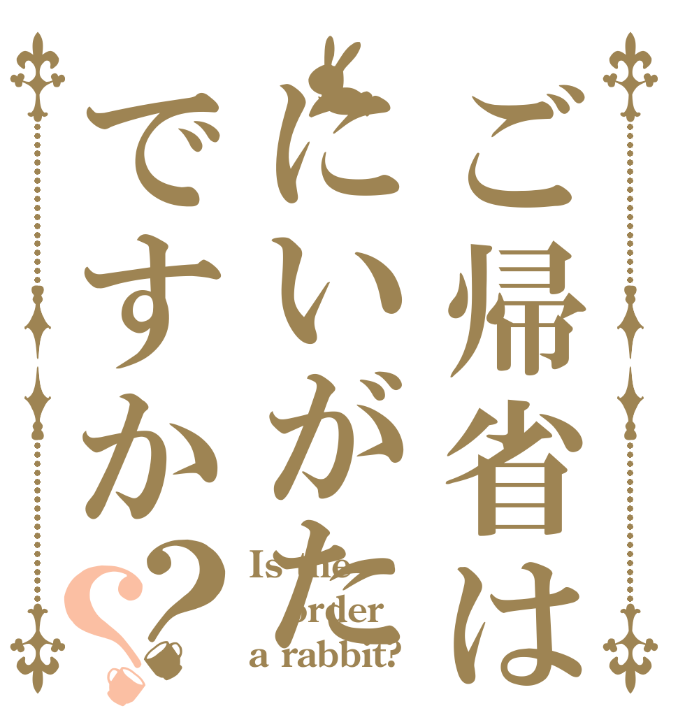 ご帰省はにいがたですか？？ Is the order a rabbit?