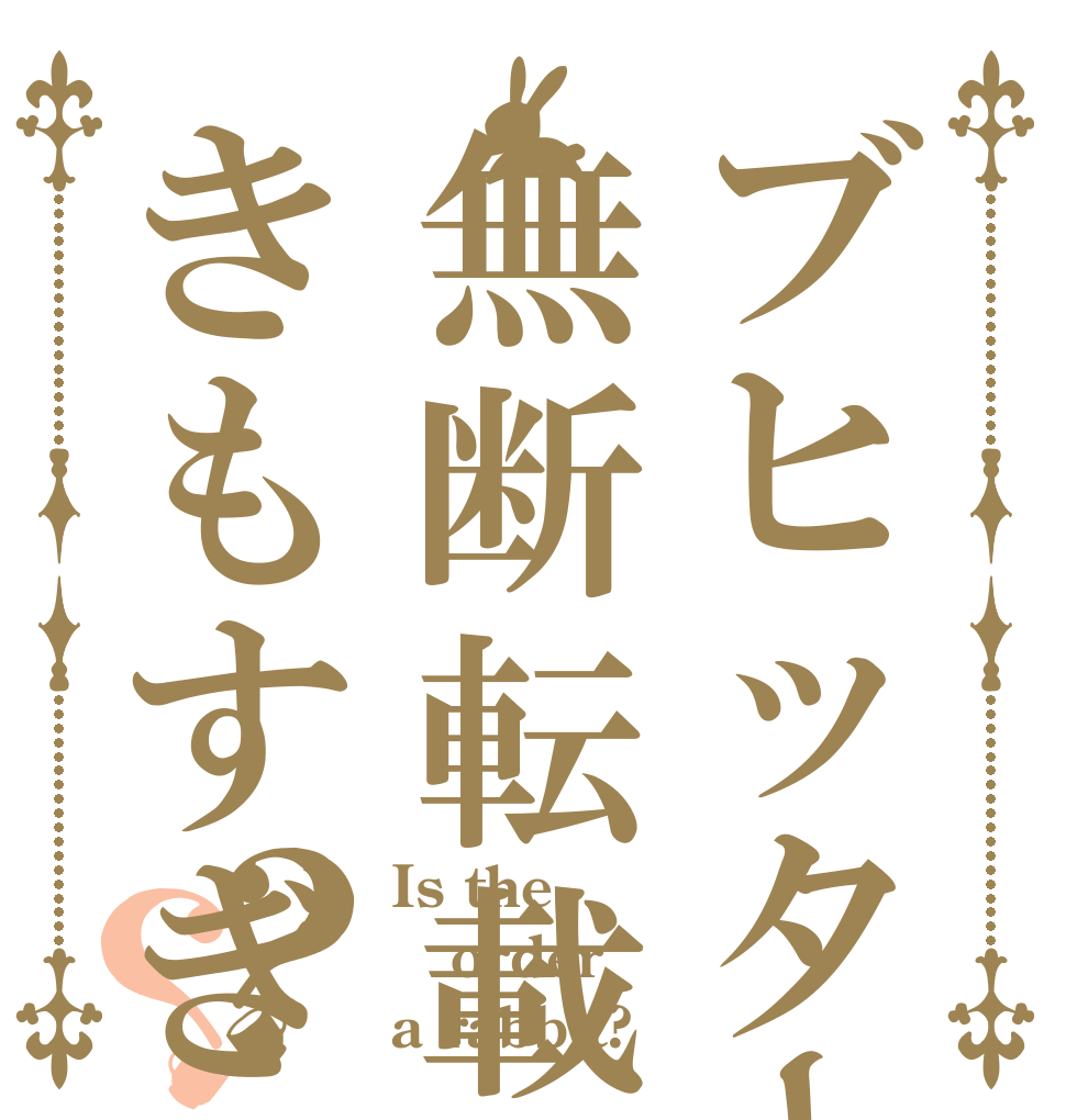 ブヒッター無断転載きもすぎ？？ Is the order a rabbit?