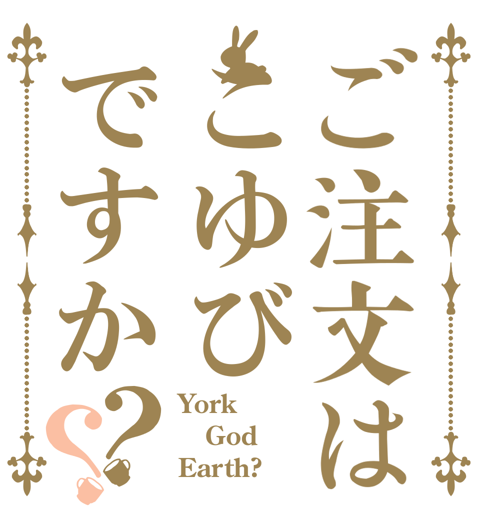 ご注文はこゆびですか？？ York God Earth?