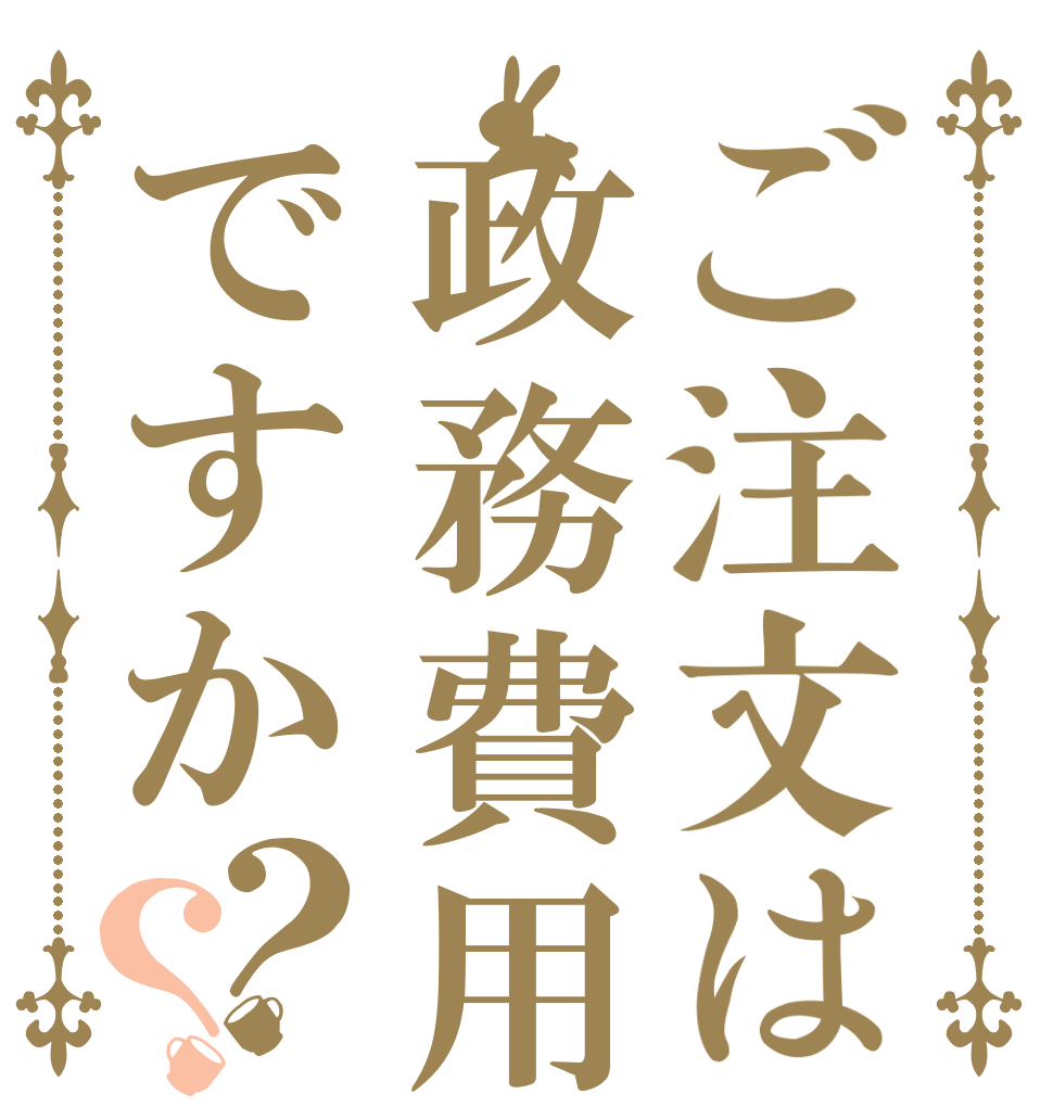 ご注文は政務費用ですか？？   