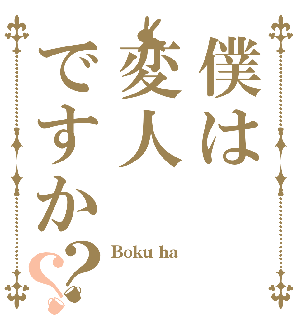 僕は変人ですか？？ Boku ha  