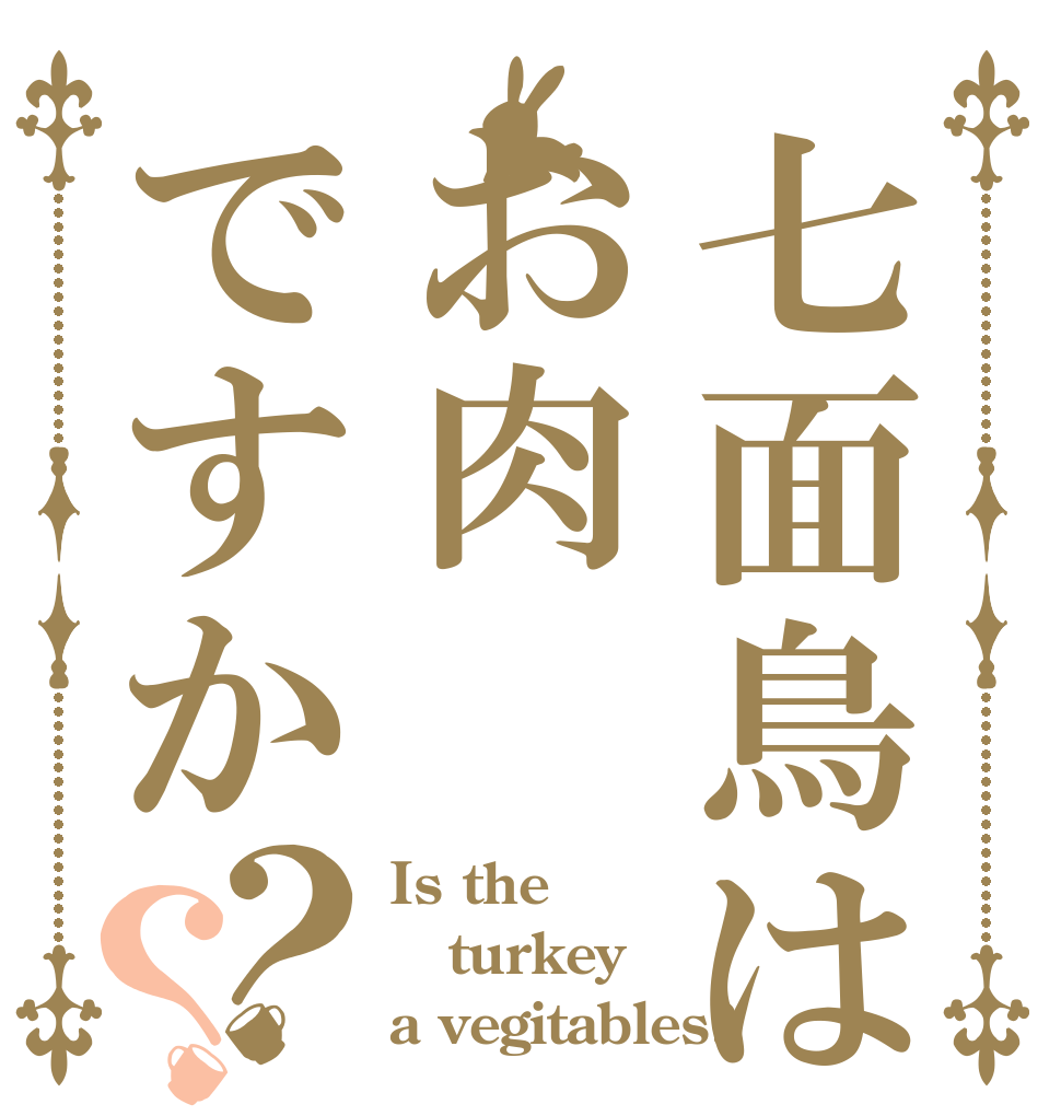 七面鳥はお肉ですか？？ Is the turkey a vegitables?