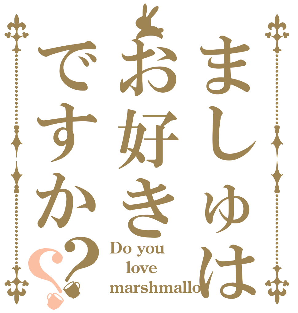 ましゅはお好きですか？？ Do you love marshmallo