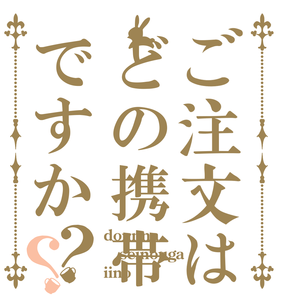 ご注文はどの携帯ですか？？ donnna seinouga iino