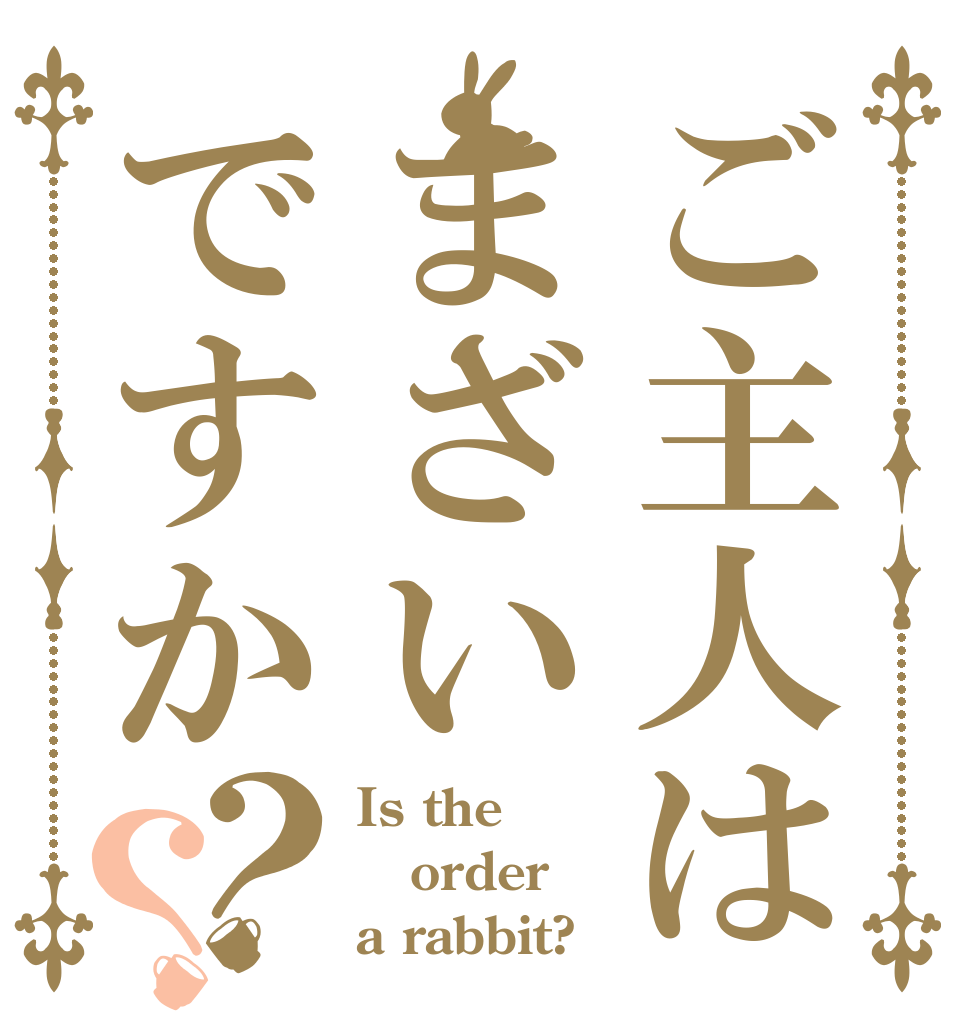 ご主人はまざいですか？？ Is the order a rabbit?